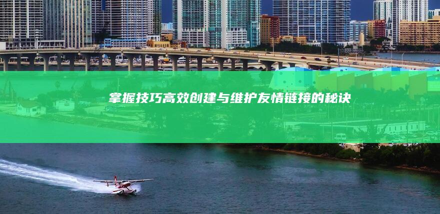 掌握技巧：高效创建与维护友情链接的秘诀